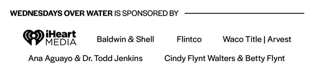 Wednesdays Over Water sponsors including iHeart Media, Baldwin & Shell, Flintco, Waco Title Arvest, Ana Aguayo & Dr. Todd Jenkins, Cindy Flynt Walters & Betty Flynt